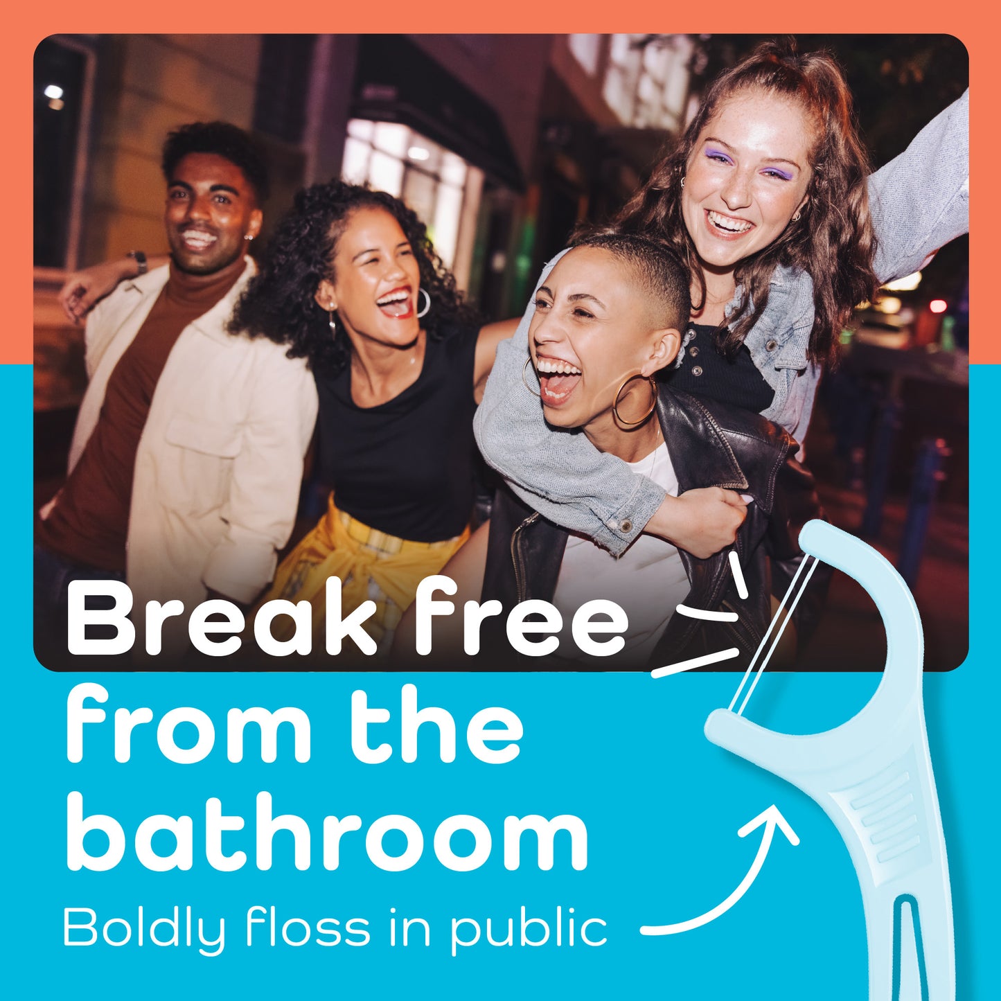 Break free from the bathroom. Boldly floss in public