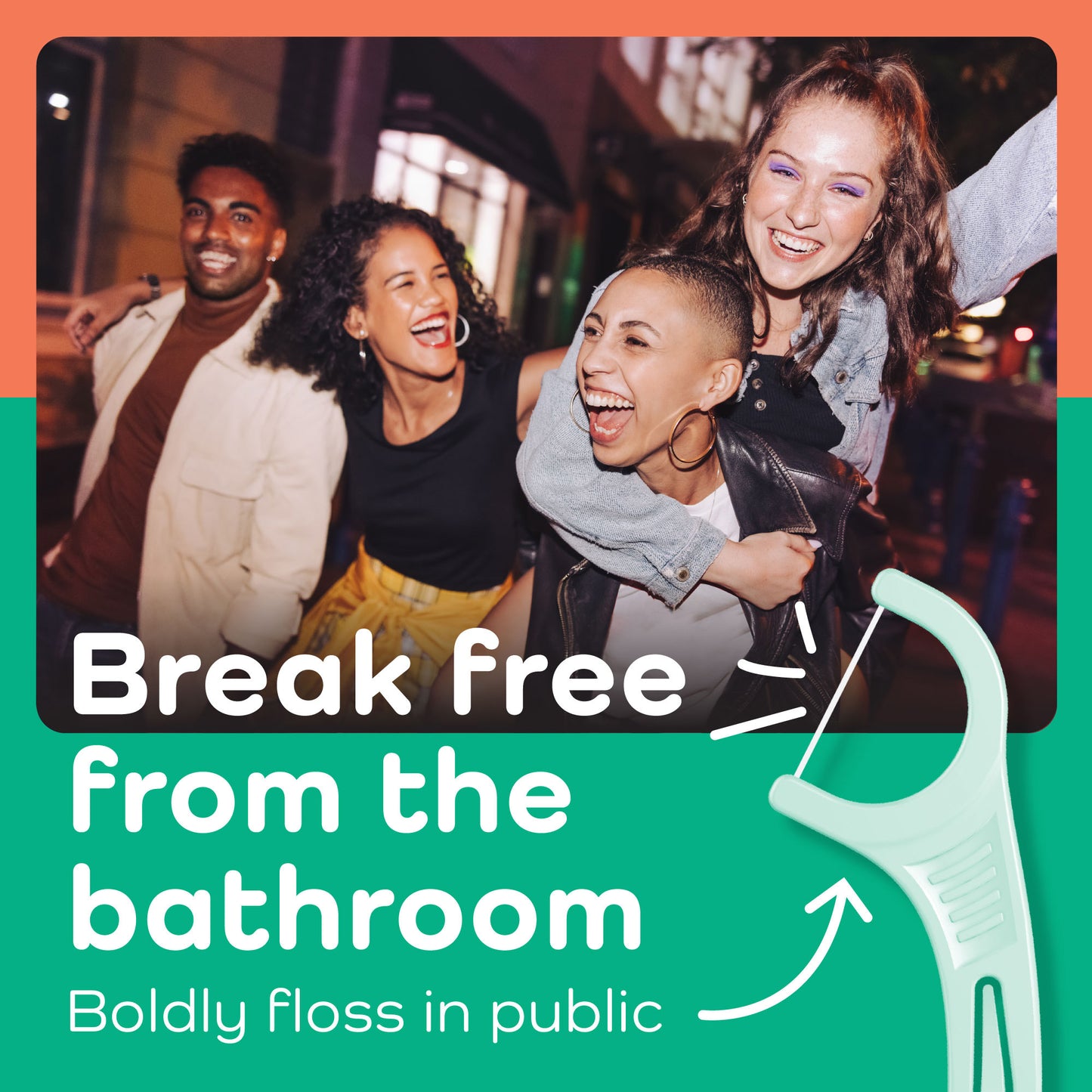 Break free from the bathroom. Boldly floss in public